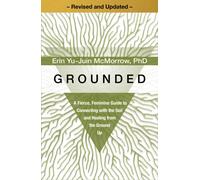 Grounded : A Fierce, Feminine Guide to Connecting with the Soil and Healing from the Ground Up - Revised and Updated -
