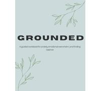 Grounded: A guided workbook for anxiety, emotional overwhelm, and finding balance.