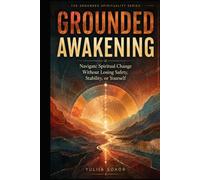 GROUNDED AWAKENING: Navigate Spiritual Change Without Losing Safety, Stability, or Yourself (The Grounded Spirituality Series)