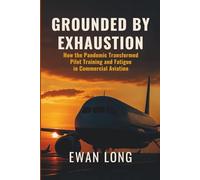 GROUNDED BY EXHAUSTION: How the Pandemic Transformed Pilot Training and Fatigue in Commercial Aviation