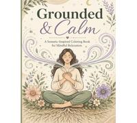 Grounded & Calm: A Somatic-Inspired Coloring Book for Mindful Relaxation: Peaceful Nature, Breathwork, Grounding, Cozy Spaces, and Stress-Relief Coloring Pages for Adults