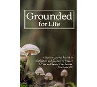 Grounded for Life: A Nature Journal Rooted in Refelection and Renewal to Reduce Stress and Rewild the Senses