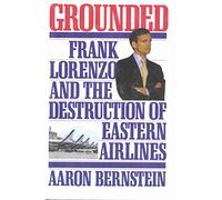 Grounded: Frank Lorenzo and the Destruction of Eastern Airlines