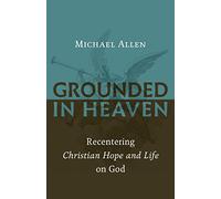 Grounded in Heaven: Recentering Christian Hope and Life on God