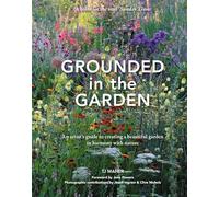 Grounded in the Garden : An artist's guide to creating a beautiful garden in harmony with nature