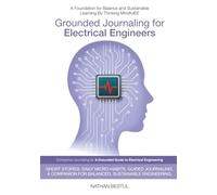 Grounded Journaling for Electrical Engineers: Short Stories. Daily Micro-Habits. Guided Journaling. A Companion for Balanced, Sustainable Engineering.