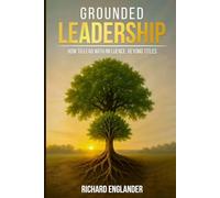 Grounded Leadership: How to Lead with Influence Beyond Titles
