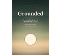 Grounded: Parenting with Complex PTSD: Raising Steady Children When Your Own Childhood Still Hurts