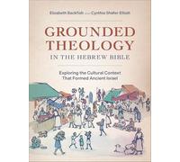 Grounded Theology in the Hebrew Bible : Exploring the Cultural Context That Formed Ancient Israel