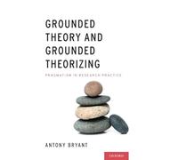 Grounded Theory and Grounded Theorizing – Pragmatism in Research Practice