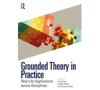 Grounded Theory in Practice : Real-Life Applications Across Disciplines