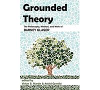 Grounded Theory: The Philosophy, Method, and Work of Barney Glaser