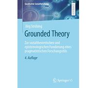 Grounded Theory: Zur sozialtheoretischen und epistemologischen Fundierung eines pragmatistischen Forschungsstils (Qualitative Sozialforschung)