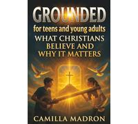 Grounded: What Christians Believe and Why It Matters