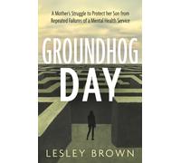 Groundhog Day : A Mother’s Struggle to Protect her Son from Repeated Failures of a Mental Health Service