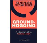 Groundhogging: Why You Keep Dating the Same Type of Person (and How to Finally Break the Cycle)