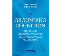 Grounding Cognition: The Role of Perception and Action in Memory, Language, and Thinking