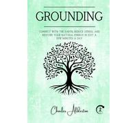 Grounding: Connect with the earth, reduce stress, and restore your natural energy in just a few minutes a day