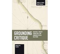 Grounding Critique: Marxism, Concept Formation, and Embodied Social Relations (Studies in Critical Social Sciences)
