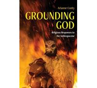 Grounding God: Religious Responses to the Anthropocene (SUNY series on Religion and the Environment)