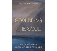 Grounding the Soul: Week-By-Week with Meister Eckhart