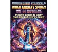 Grounding Yourself When Anxiety Spikes Out of Nowhere: Practical pauses to steady your mind and return to safety