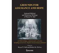 Grounds for Assurance and Hope: Selected Biblical and Historical Writings of Bryan W. Ball