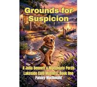 Grounds for Suspicion: A Small-Town Cozy Mystery of Coffee, Courage, and a Dog Who Knows: 1 (A Julia Bennett & Macchiato Perch Lakeside Café Mystery)