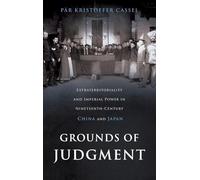 Grounds of Judgment: Extraterritoriality and Imperial Power in Nineteenth-Century China and Japan (Oxford Studies in International History)
