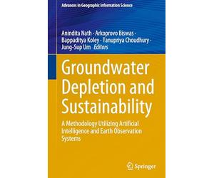 Groundwater Depletion and Sustainability: A Methodology Utilizing Artificial Intelligence and Earth Observation Systems (Advances in Geographic Information Science)