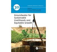 Groundwater for Sustainable Livelihoods and Equitable Growth: 30 (IAH - International Contributions to Hydrogeology)
