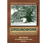 Groundwork: A Disciple's Guide to Basic Christian Theology: 0