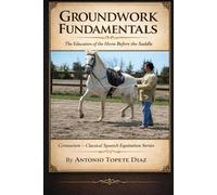 Groundwork Fundamentals: The Education of the Horse Before the Saddle (Centaurism - Classical Spanish Equitation)