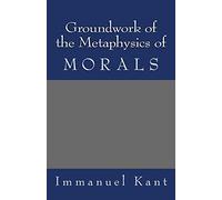 Groundwork of the Metaphysics of Morals