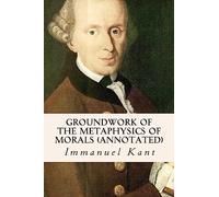 Groundwork of the Metaphysics of Morals (annotated)