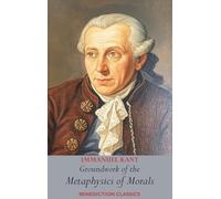 Groundwork of the Metaphysics of Morals: (Fundamental Principles of the Metaphysic of Morals)