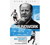 Groundwork: The Inside Story Behind Jim Smith's Derby County