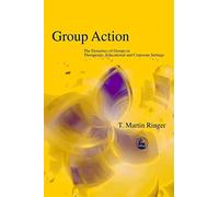 Group Action: The Dynamics of Groups in Therapeutic, Educational and Corporate Settings (International Library of Group Analysis, 19)
