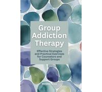 Group Addiction Therapy: Effective Strategies and Practical Exercises for Counselors and Support Groups (15-Minute Counseling Techniques)