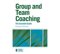Group and Team Coaching: The Essential Guide (Essential Coaching Skills and Knowledge)