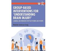 Group-Based Interventions for 'Understanding Brain Injury': A Manual and Workbook for Practitioners and Patients