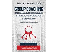 Group Coaching: Raising Leadership Consciousness, Effectiveness, and Engagement in Organizations: The Art and Practice of Facilitating Leadership Development Cohorts: 3 (Steinwedel Red Book)