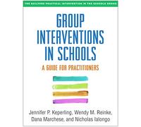 Group Interventions in Schools: A Guide for Practitioners (The Guilford Practical Intervention in the Schools Series)