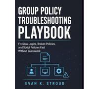 Group Policy Troubleshooting Playbook: Fix Slow Logins, Broken Policies, and Script Failures Fast Without Guesswork