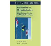 Group Politics in UN Multilateralism: 16 (Diplomatic Studies, 16)