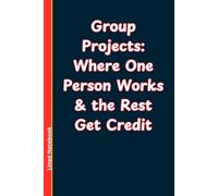 Group Projects: Where One Person Works & the Rest Get Credit: Blank Lined Notebook | Sarcastic Office & College Lined Journal | School Notebook | Work ... 6 x 9 inches, 110 pages (Workline Stationery)
