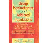 Group Psychotherapy with Addicted Populations: An Integration of Twelve-Step and Psychodynamic Theory, Second Edition (Haworth Addictions Treatment)