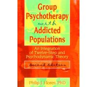 Group Psychotherapy with Addicted Populations: An Integration of Twelve-Step and Psychodynamic Theory, Second Edition (Haworth Addictions Treatment)