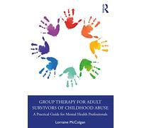 Group Therapy for Adult Survivors of Childhood Abuse: A Practical Guide for Mental Health Professionals