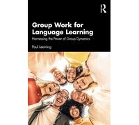 Group Work for Language Learning: Harnessing the Power of Group Dynamics